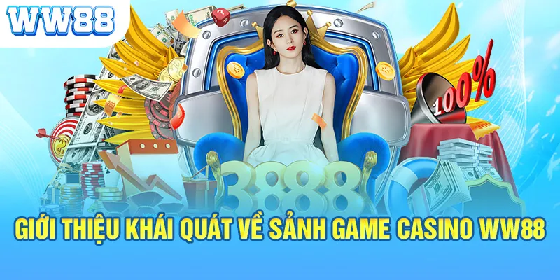 Giới thiệu khái quát về sảnh game Casino WW88