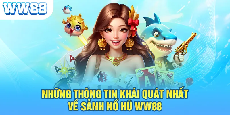 Những thông tin khái quát nhất về sảnh nổ hũ WW88