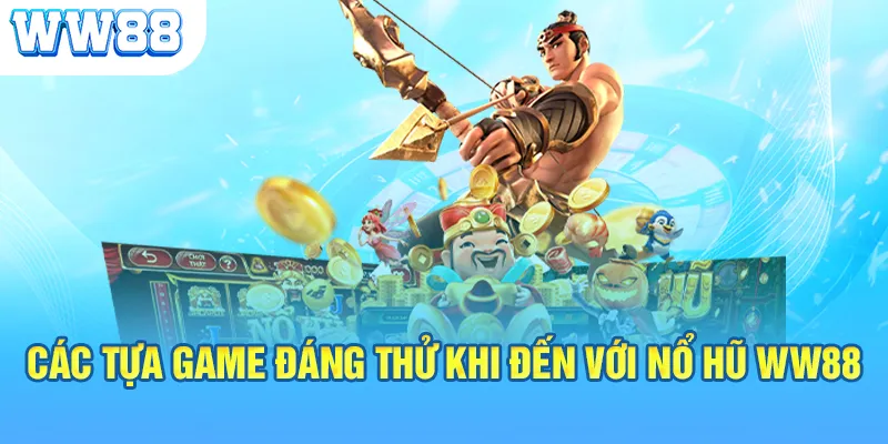 Các tựa game đáng thử khi đến với nổ hũ WW88