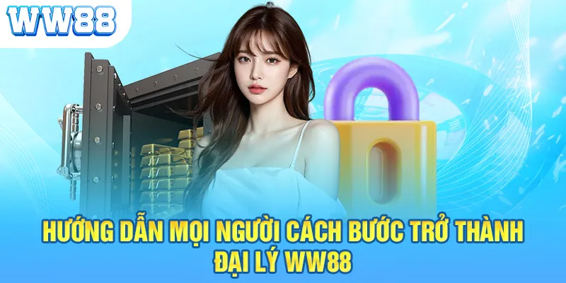 Hướng dẫn mọi người cách bước trở thành đại lý WW88