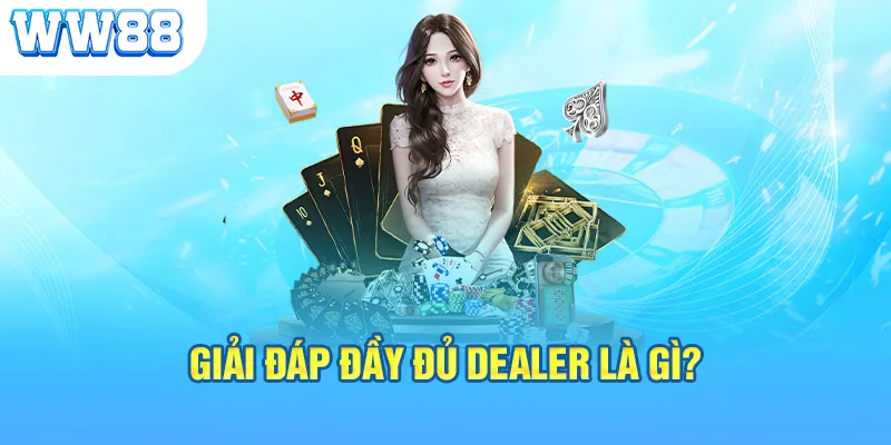 Giải đáp đầy đủ Dealer là gì? 