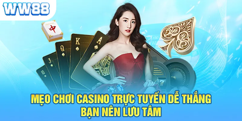 Mẹo chơi casino trực tuyến dễ thắng bạn nên lưu tâm