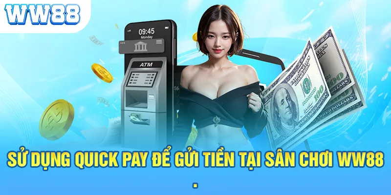 Sử dụng Quick Pay để gửi tiền tại sân chơi WW88